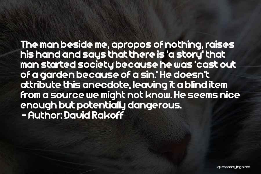 David Rakoff Quotes: The Man Beside Me, Apropos Of Nothing, Raises His Hand And Says That There Is 'a Story' That Man Started