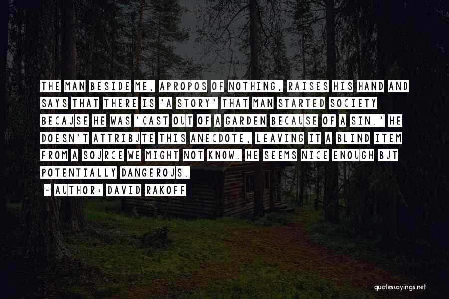 David Rakoff Quotes: The Man Beside Me, Apropos Of Nothing, Raises His Hand And Says That There Is 'a Story' That Man Started