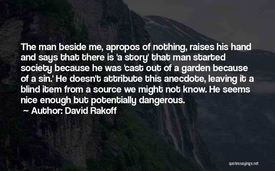 David Rakoff Quotes: The Man Beside Me, Apropos Of Nothing, Raises His Hand And Says That There Is 'a Story' That Man Started