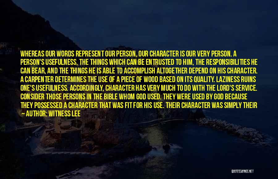 Witness Lee Quotes: Whereas Our Words Represent Our Person, Our Character Is Our Very Person. A Person's Usefulness, The Things Which Can Be