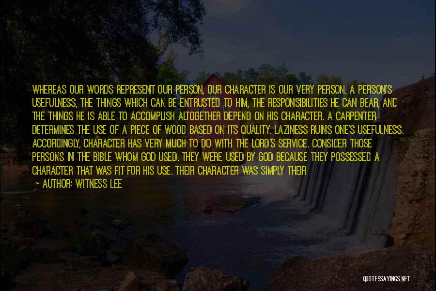 Witness Lee Quotes: Whereas Our Words Represent Our Person, Our Character Is Our Very Person. A Person's Usefulness, The Things Which Can Be