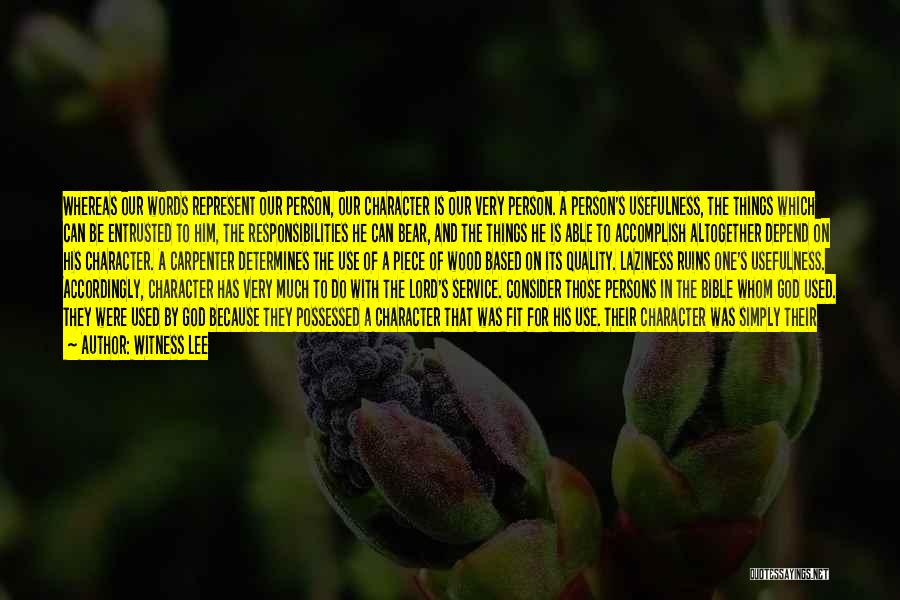 Witness Lee Quotes: Whereas Our Words Represent Our Person, Our Character Is Our Very Person. A Person's Usefulness, The Things Which Can Be