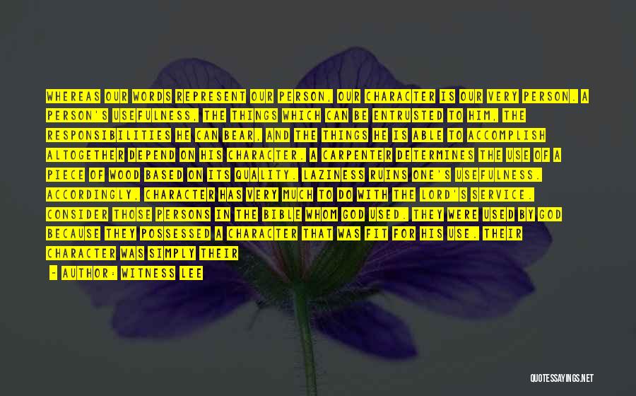 Witness Lee Quotes: Whereas Our Words Represent Our Person, Our Character Is Our Very Person. A Person's Usefulness, The Things Which Can Be