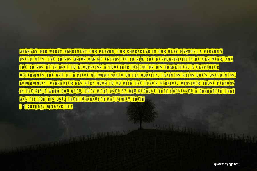 Witness Lee Quotes: Whereas Our Words Represent Our Person, Our Character Is Our Very Person. A Person's Usefulness, The Things Which Can Be