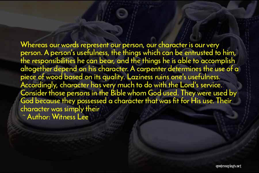 Witness Lee Quotes: Whereas Our Words Represent Our Person, Our Character Is Our Very Person. A Person's Usefulness, The Things Which Can Be