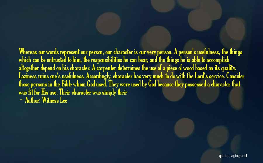 Witness Lee Quotes: Whereas Our Words Represent Our Person, Our Character Is Our Very Person. A Person's Usefulness, The Things Which Can Be