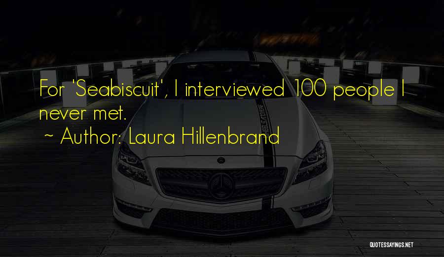 Laura Hillenbrand Quotes: For 'seabiscuit', I Interviewed 100 People I Never Met.
