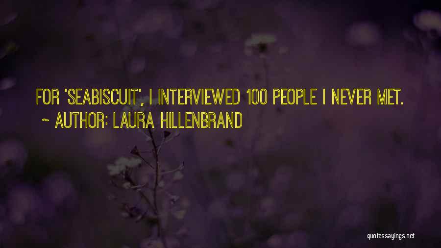 Laura Hillenbrand Quotes: For 'seabiscuit', I Interviewed 100 People I Never Met.