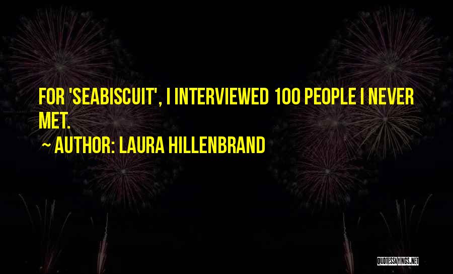 Laura Hillenbrand Quotes: For 'seabiscuit', I Interviewed 100 People I Never Met.