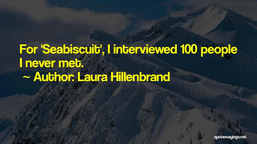 Laura Hillenbrand Quotes: For 'seabiscuit', I Interviewed 100 People I Never Met.