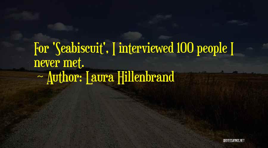 Laura Hillenbrand Quotes: For 'seabiscuit', I Interviewed 100 People I Never Met.