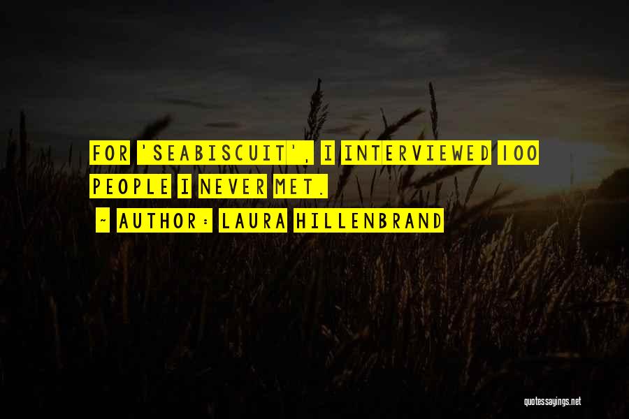 Laura Hillenbrand Quotes: For 'seabiscuit', I Interviewed 100 People I Never Met.