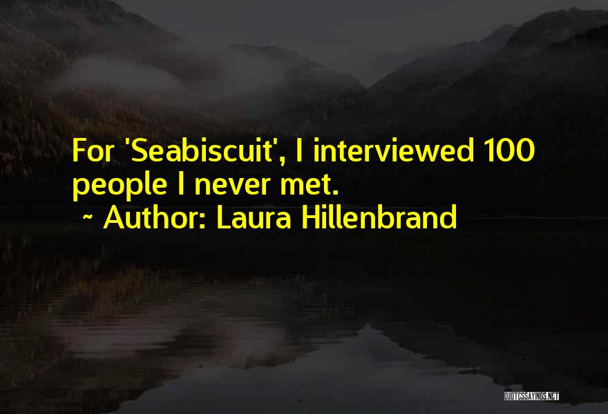 Laura Hillenbrand Quotes: For 'seabiscuit', I Interviewed 100 People I Never Met.