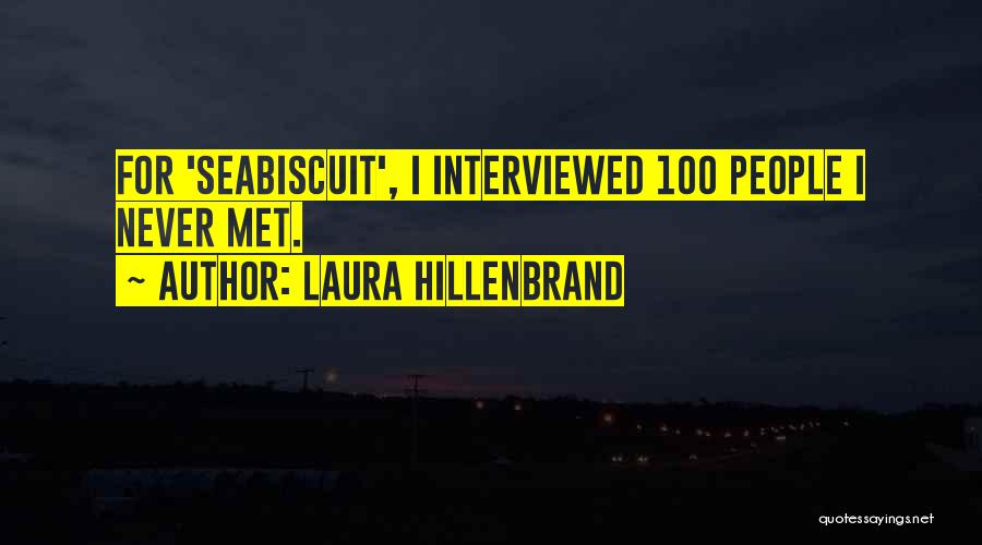 Laura Hillenbrand Quotes: For 'seabiscuit', I Interviewed 100 People I Never Met.