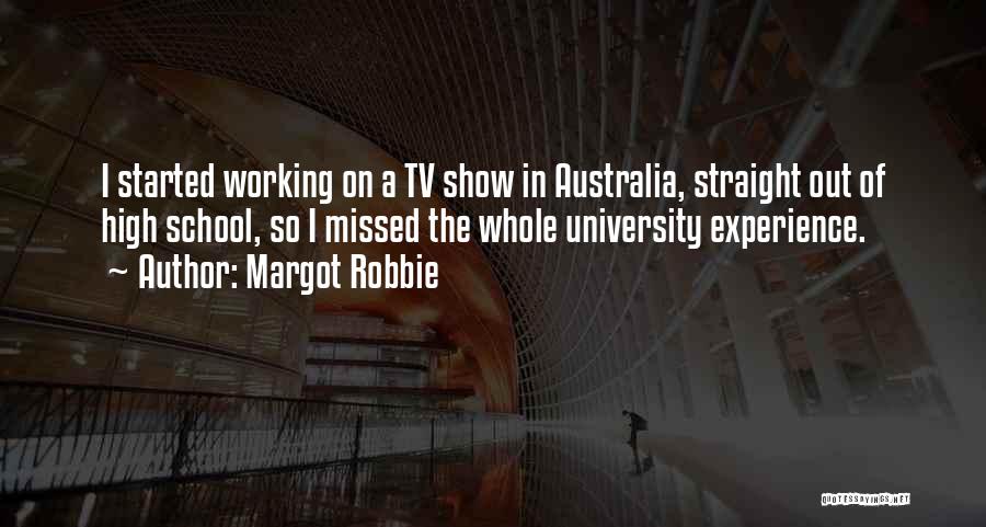 Margot Robbie Quotes: I Started Working On A Tv Show In Australia, Straight Out Of High School, So I Missed The Whole University