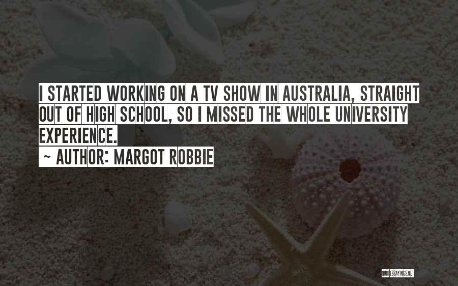 Margot Robbie Quotes: I Started Working On A Tv Show In Australia, Straight Out Of High School, So I Missed The Whole University
