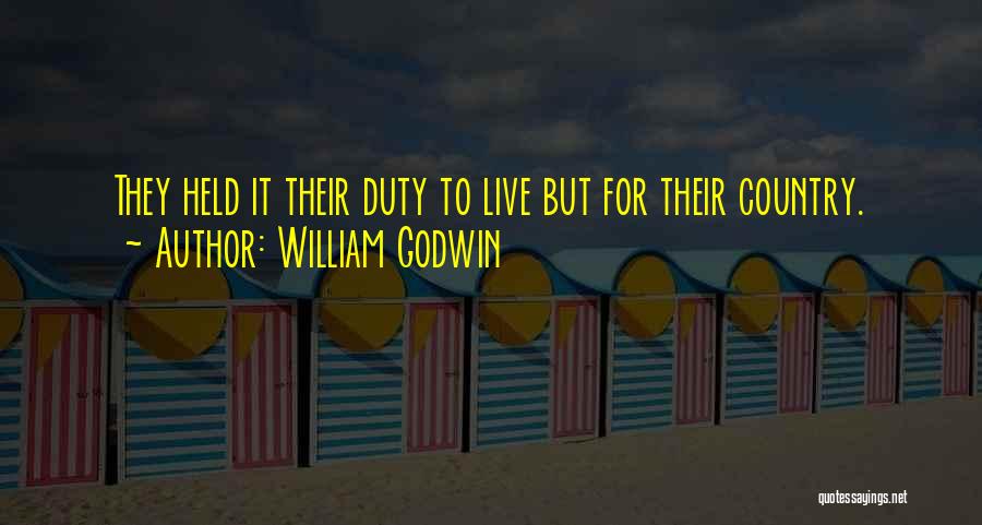 William Godwin Quotes: They Held It Their Duty To Live But For Their Country.