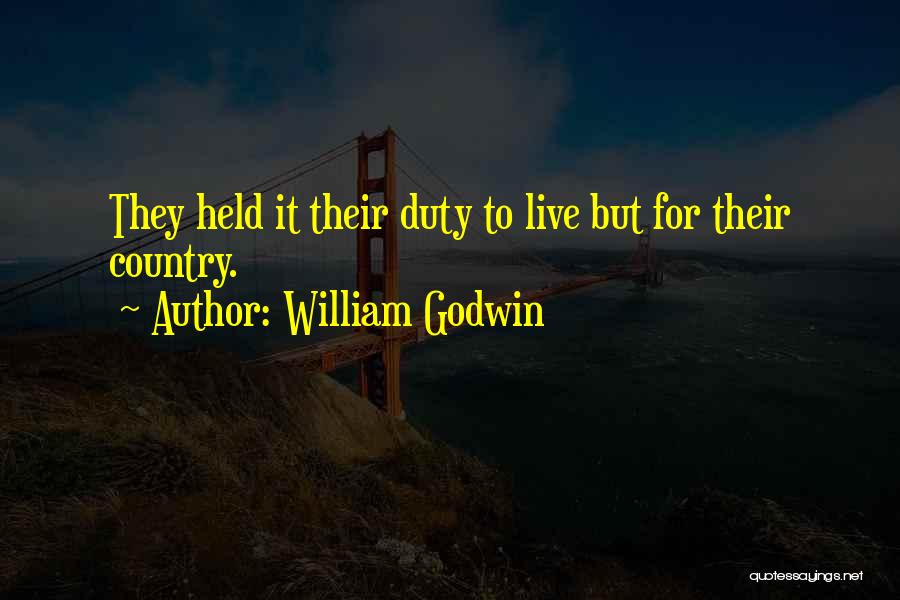 William Godwin Quotes: They Held It Their Duty To Live But For Their Country.