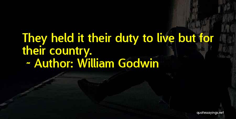 William Godwin Quotes: They Held It Their Duty To Live But For Their Country.