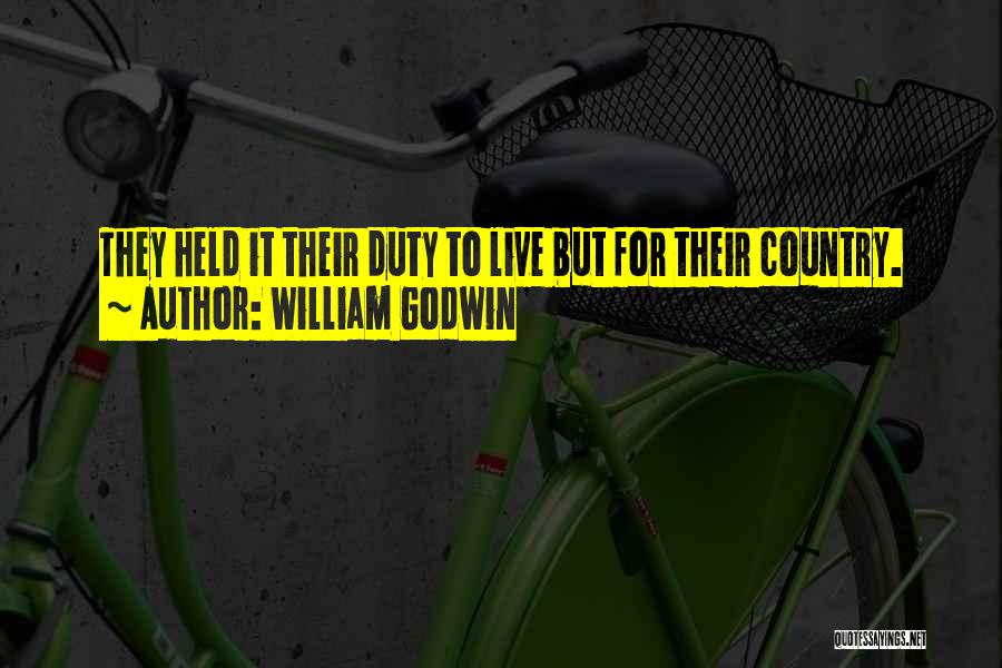 William Godwin Quotes: They Held It Their Duty To Live But For Their Country.
