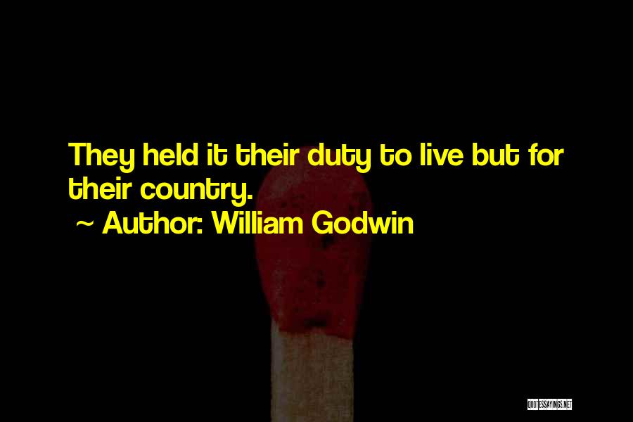William Godwin Quotes: They Held It Their Duty To Live But For Their Country.