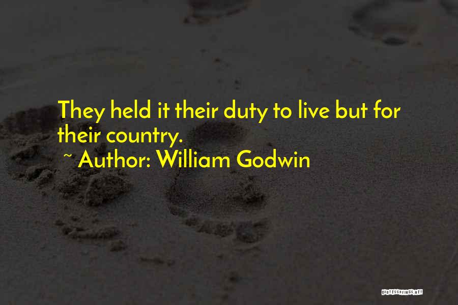 William Godwin Quotes: They Held It Their Duty To Live But For Their Country.