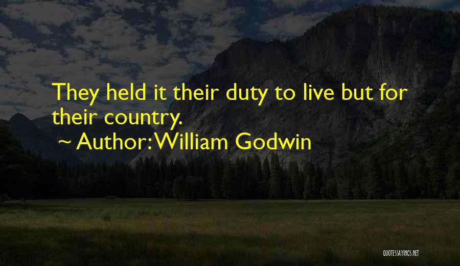 William Godwin Quotes: They Held It Their Duty To Live But For Their Country.