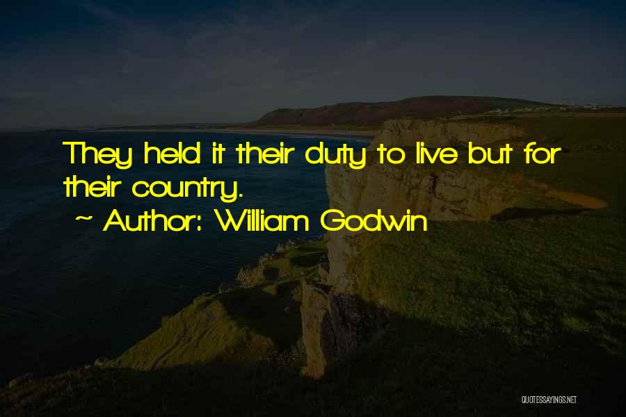 William Godwin Quotes: They Held It Their Duty To Live But For Their Country.