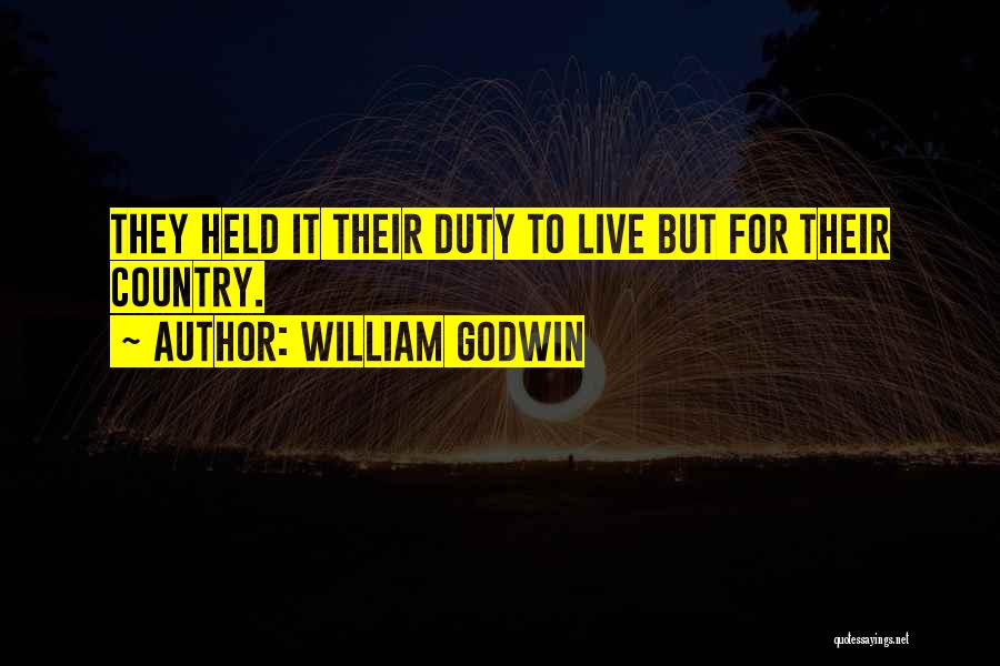 William Godwin Quotes: They Held It Their Duty To Live But For Their Country.