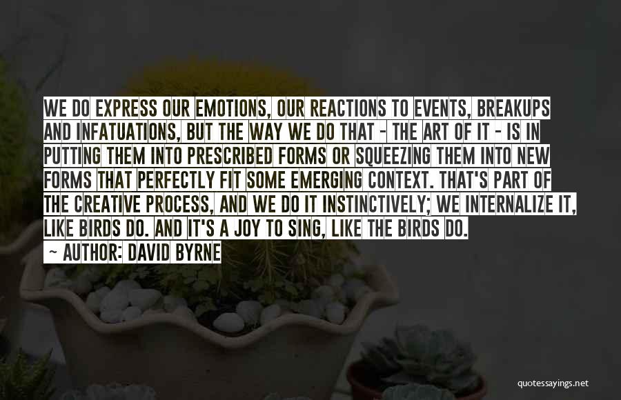 David Byrne Quotes: We Do Express Our Emotions, Our Reactions To Events, Breakups And Infatuations, But The Way We Do That - The