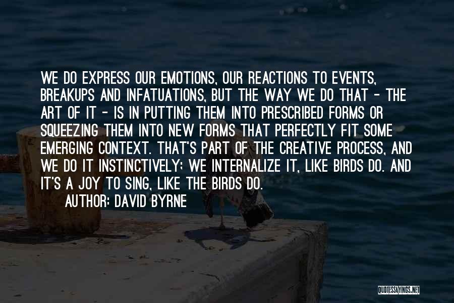 David Byrne Quotes: We Do Express Our Emotions, Our Reactions To Events, Breakups And Infatuations, But The Way We Do That - The