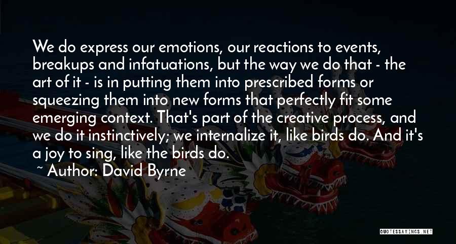 David Byrne Quotes: We Do Express Our Emotions, Our Reactions To Events, Breakups And Infatuations, But The Way We Do That - The
