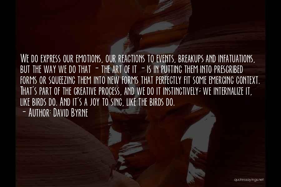 David Byrne Quotes: We Do Express Our Emotions, Our Reactions To Events, Breakups And Infatuations, But The Way We Do That - The