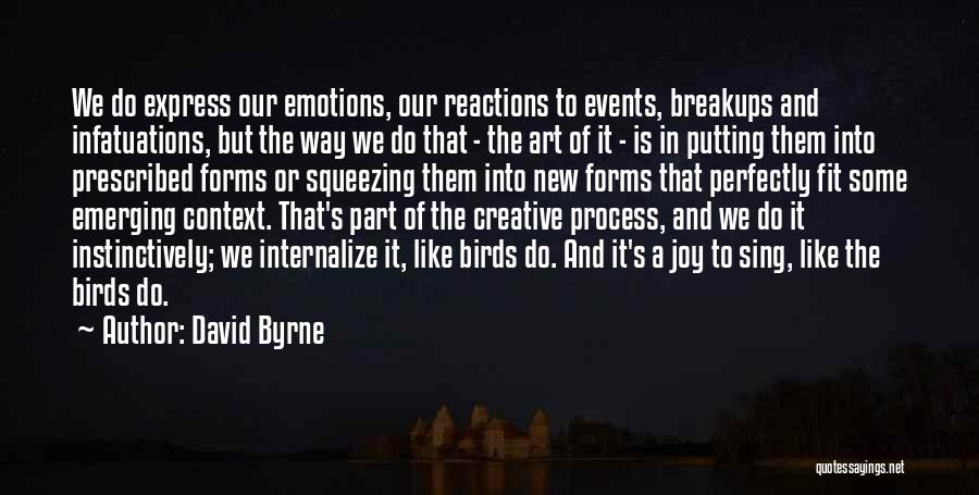 David Byrne Quotes: We Do Express Our Emotions, Our Reactions To Events, Breakups And Infatuations, But The Way We Do That - The