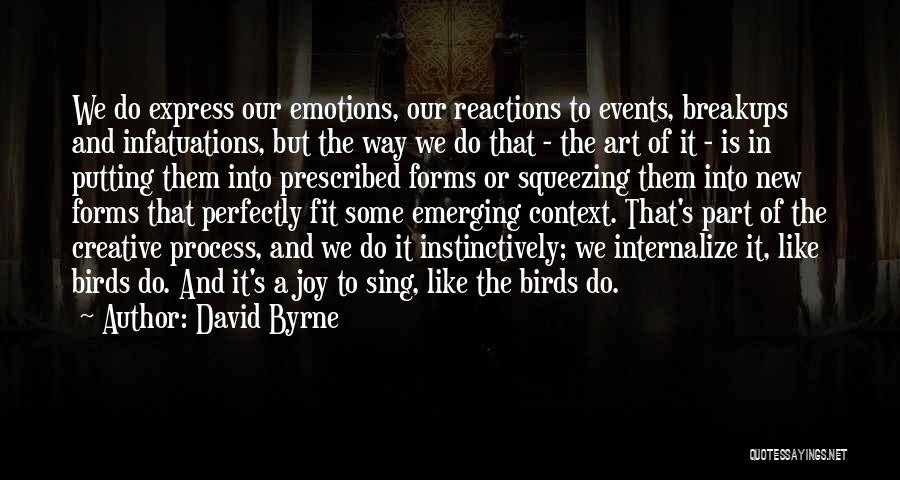 David Byrne Quotes: We Do Express Our Emotions, Our Reactions To Events, Breakups And Infatuations, But The Way We Do That - The