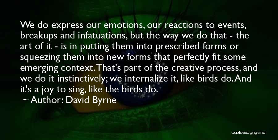 David Byrne Quotes: We Do Express Our Emotions, Our Reactions To Events, Breakups And Infatuations, But The Way We Do That - The