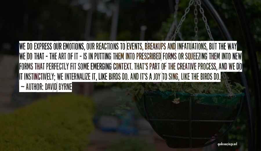 David Byrne Quotes: We Do Express Our Emotions, Our Reactions To Events, Breakups And Infatuations, But The Way We Do That - The