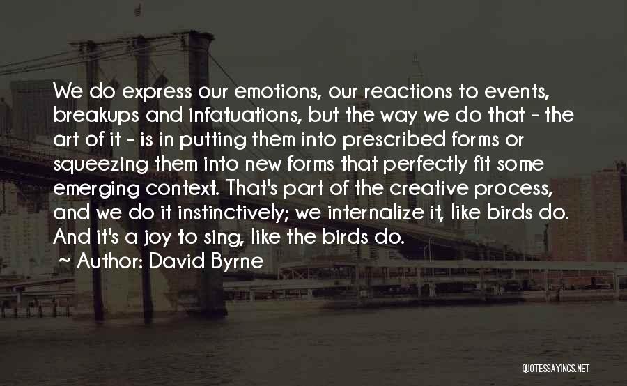 David Byrne Quotes: We Do Express Our Emotions, Our Reactions To Events, Breakups And Infatuations, But The Way We Do That - The