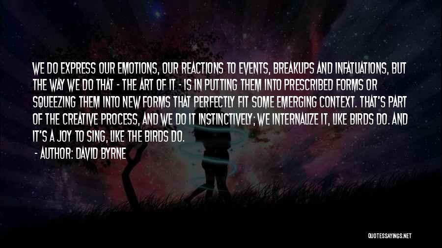 David Byrne Quotes: We Do Express Our Emotions, Our Reactions To Events, Breakups And Infatuations, But The Way We Do That - The