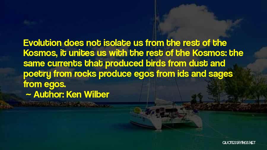 Ken Wilber Quotes: Evolution Does Not Isolate Us From The Rest Of The Kosmos, It Unites Us With The Rest Of The Kosmos: