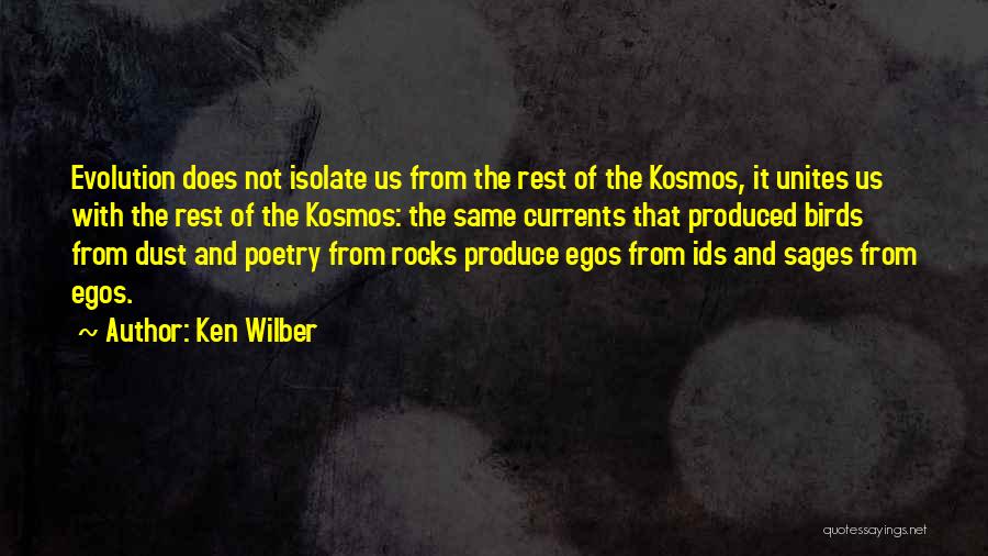 Ken Wilber Quotes: Evolution Does Not Isolate Us From The Rest Of The Kosmos, It Unites Us With The Rest Of The Kosmos: