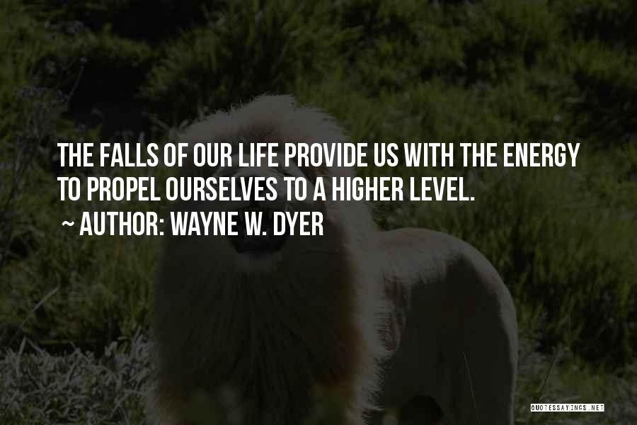 Wayne W. Dyer Quotes: The Falls Of Our Life Provide Us With The Energy To Propel Ourselves To A Higher Level.