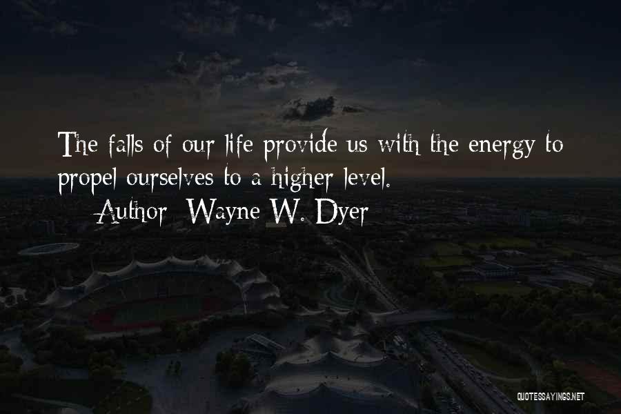 Wayne W. Dyer Quotes: The Falls Of Our Life Provide Us With The Energy To Propel Ourselves To A Higher Level.