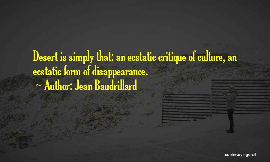 Jean Baudrillard Quotes: Desert Is Simply That: An Ecstatic Critique Of Culture, An Ecstatic Form Of Disappearance.