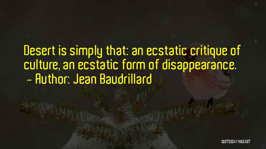Jean Baudrillard Quotes: Desert Is Simply That: An Ecstatic Critique Of Culture, An Ecstatic Form Of Disappearance.