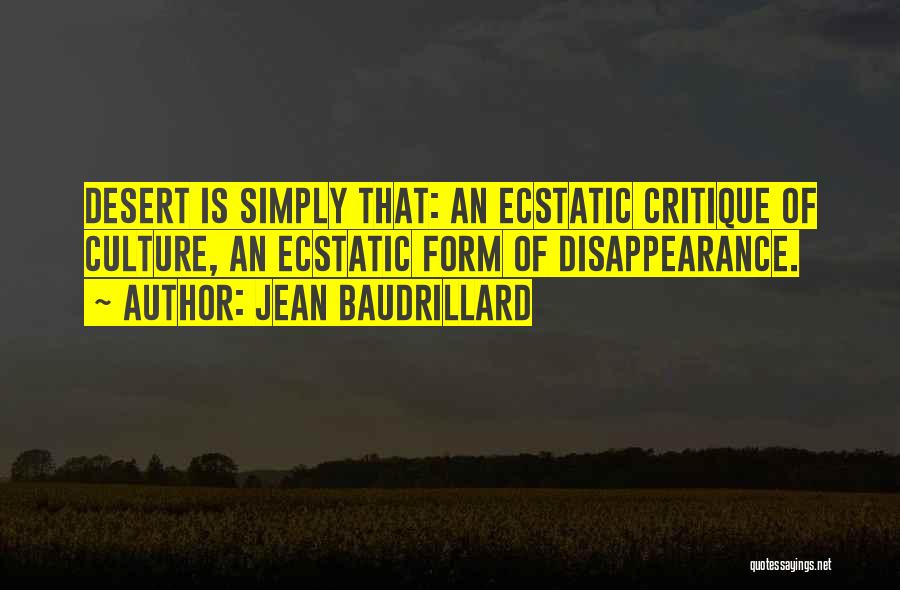 Jean Baudrillard Quotes: Desert Is Simply That: An Ecstatic Critique Of Culture, An Ecstatic Form Of Disappearance.