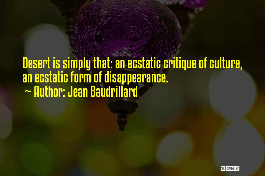 Jean Baudrillard Quotes: Desert Is Simply That: An Ecstatic Critique Of Culture, An Ecstatic Form Of Disappearance.