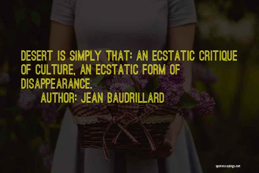 Jean Baudrillard Quotes: Desert Is Simply That: An Ecstatic Critique Of Culture, An Ecstatic Form Of Disappearance.