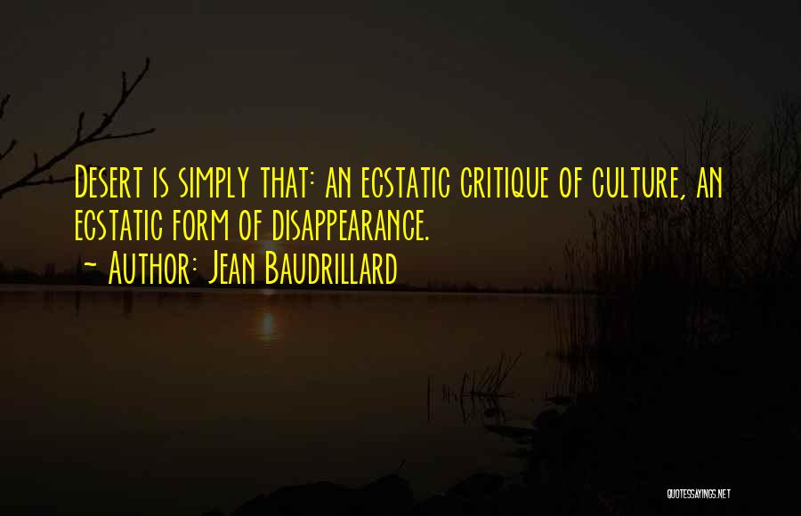 Jean Baudrillard Quotes: Desert Is Simply That: An Ecstatic Critique Of Culture, An Ecstatic Form Of Disappearance.