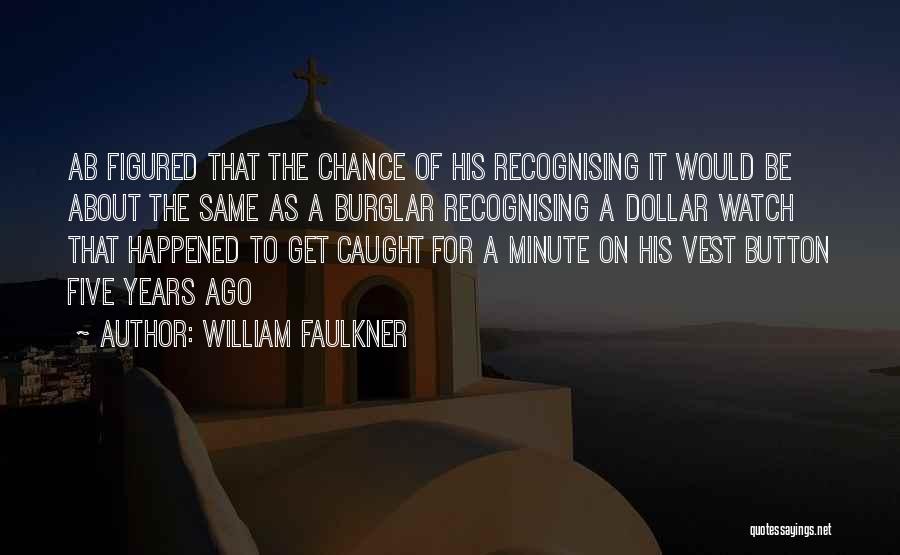 William Faulkner Quotes: Ab Figured That The Chance Of His Recognising It Would Be About The Same As A Burglar Recognising A Dollar